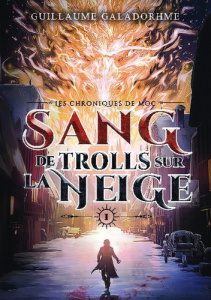 Les chroniques de Moc. Tome 1, Sang de trolls sur la neige - Galadorhme Guillaume
