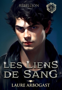 Les liens de sang Tome 6 : Rébellion - Arbogast Laure