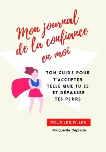 Mon journal de la confiance en moi pour les filles. Ton guide pour t'accepter telle que tu es et dép - Depradel Marguerite