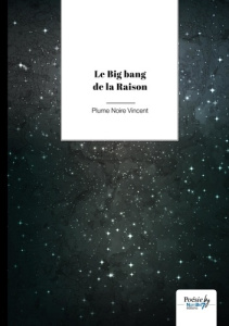 Le Big Bang de la Raison - Plume Noire Vincent