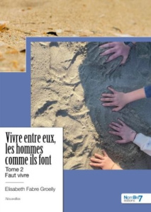 Vivre entre eux, les hommes comme ils font - Tome 2. Faut vivre - Fabre Groelly elisabeth