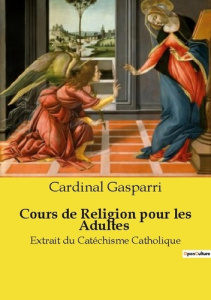 Cours de Religion pour les Adultes. Extrait du Catéchisme Catholique - Gasparri Cardinal