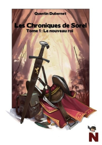 Les chroniques de Sorel Tome 1 : Le nouveau roi - Dubernet Quentin