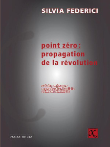 POINT ZERO PROPAGATION DE LA REVOLUTION SALAIRE MENAGER REPRODUCTION SOCIALE COMBAT FEMINISTE - FEDERICI SILVIA