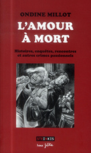L'amour à mort. Histoires, enquêtes, rencontres et autres crimes passionnels - Millot Ondine ; Di Marco Angelo ; Dubec Michel
