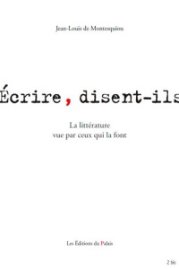 Ecrire, disent-ils. La littérature vue par ceux qui la font - Montesquiou Jean-Louis de