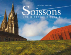 Soissons. Pierres d'histoire, pierres d'avenir - Sartiaux Frédéric