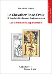 Le Chevalier Rose-Croix. 18e degré du Rite Ecossais Ancien et Accepté - Les tableaux des Appartement - Harvey Percy John