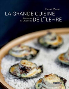 La grande cuisine de l'île de Ré. Restaurant Le Chat Botté, Edition bilingue français-anglais - Massé Daniel ; Werdefroy Yann ; Roques Hervé