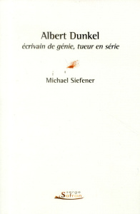 Albert Dunkel, écrivain de génie, tueur en série - Siefener Michael ; Willenz Elisabeth