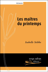 Les maîtres du printemps - Stibbe Isabelle