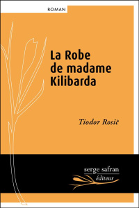 La robe de madame Kilibarda - Rosic Tiodor ; Cappon Alain