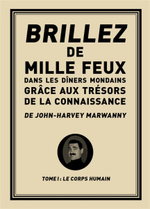 Brillez de mille feux dans les dîners mondains grâce aux trésors de la connaissance. Tome 1, Le corp - Marwanny John-Harvey