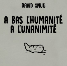 A bas l'humanité, à l'unanimité - Snug David