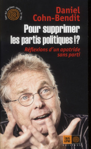 Pour supprimer les partis politiques !? Réflexions d'un apatride sans parti - Cohn Bendit Daniel