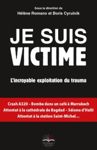 Je suis victime. L'incroyable exploitation du trauma - Romano Hélène ; Cyrulnik Boris