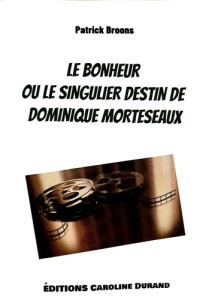 Le bonheur ou le singulier destin de Dominique Morteseaux - Caroline Durand éditions