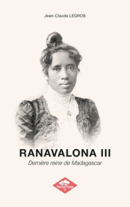 Ranavalona III. Dernière reine de Madagascar - Legros Jean-Claude