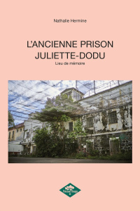 L'ancienne prison Juliette-Dodu. Lieu de mémoire - Hermine Nathalie