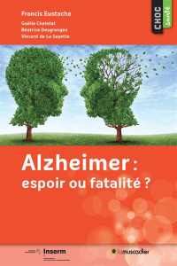 Alzheimer : fatalité ou espoir ? - Eustache Francis ; Chételat Gaëlle ; Desgranges Bé