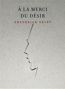 A la merci du désir - Exley Frederic