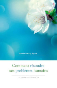 Comment résoudre nos problèmes humains. Les quatre nobles vérités - Gyatso Guéshé Kelsang