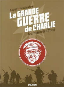 LA GRANDE GUERRE DE CHARLIE - VOLUME 5 - LES TRANCHEES D'YPRES - MILLS/COLQUHOUN