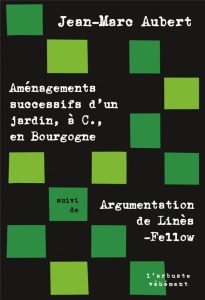 Aménagements successifs d'un jardin, à C., en Bourgogne. Suivi de Argumentation de Linès-Fellow - Aubert Jean-Marc ; Chevillard Eric