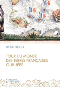 Tour du monde des terres françaises oubliées - Fuligni Bruno