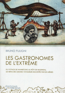 Les gastronomes de l'extrême. Du potage de hannetons au rôti de balaineau, les repas des grands voya - Fuligni Bruno ; Aquindo Sergio