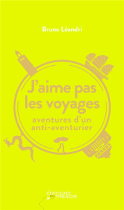 J'aime pas les voyages. Aventures d'un anti-aventurier - Léandri Bruno