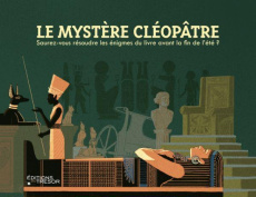 Le mystère Cléopâtre. Saurez-vous résoudre les énigmes du livre avant la fin de l'été ? - Lebaudy Bastien ; Lejeune Victor