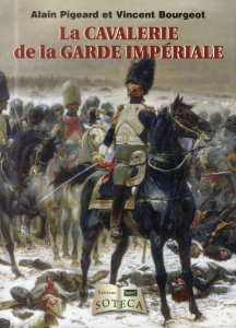 La cavalerie de la Garde Impériale - Pigeard Alain - Bourgeot Vincent
