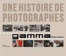 Une histoire de photographes. Gamma, le livre du cinquantième anniversaire - Henrotte Hubert ; Bonneville Floris de ; Bauret Ga