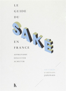 Le guide du saké en France. Apprendre, déguster, acheter - Saulnier Blache Adrienne ; Sekiguchi Ryoko ; Hasae