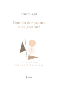Combien de royaumes nous ignorent ! - Laget Thierry