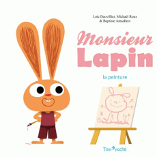 Monsieur Lapin : La peinture - Dauvillier Loïc ; Roux Mickaël ; Amsallem Baptiste