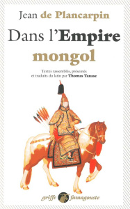Dans l'Empire mongol - Plancarpin Jean de ; Tanase Thomas
