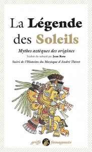 La légende des soleils. Mythes aztèques des origines. Suivi de l'Histoire du Mexique - Rose Jean ; Thevet André