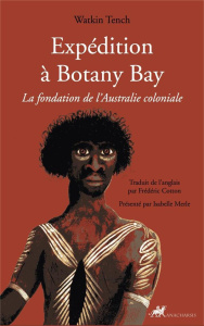 Expédition à Botany Bay. La fondation de l'Australie coloniale - Tench Watkin ; Cotton Frédéric ; Merle Isabelle