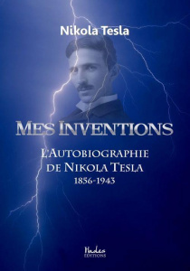 Mes inventions. L'autobiographie de Nikola Tesla (1856-1943) - Tesla Nikola