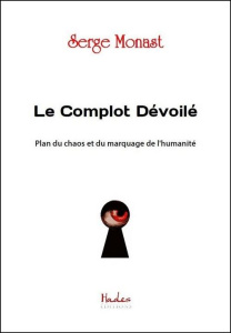 Le complot dévoilé. Plan du chaos et du marquage de l'humanité - Monast Serge