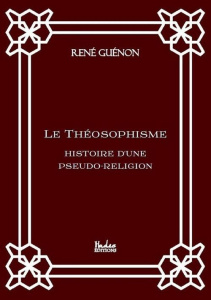Le Théosophisme. Histoire d'une pseudo-religion - Guénon René