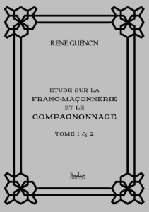 Etude sur la franc-maçonnerie et le compagnonnage. Tomes 1 & 2 - Guénon René