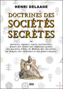 Doctrines des sociétés secrète. Ou épreuves, régimes, esprit, instructions, moeurs des initiés aux d - Delaage Henri
