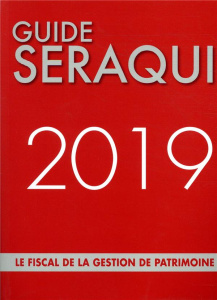 Guide Seraqui. Le fiscal de la gestion de patrimoine, Edition 2019 - Séraqui Julien