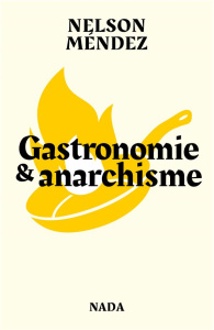Gastronomie et anarchisme. Ou La formidable utopie d'allier fourneaux, barricades, plaisir et libert - Mendez Nelson ; Rutés Sébastien