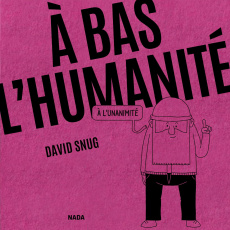 A bas l’humanité... à l'unanimité - Snug David