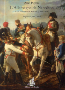 L'Allemagne de Napoléon. La Confédération du Rhin (1806-1813) - Pigeard Alain ; Tulard Jean