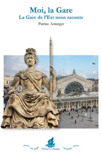 Moi, la Gare. La Gare de l'Est nous raconte - Amarger Patrice